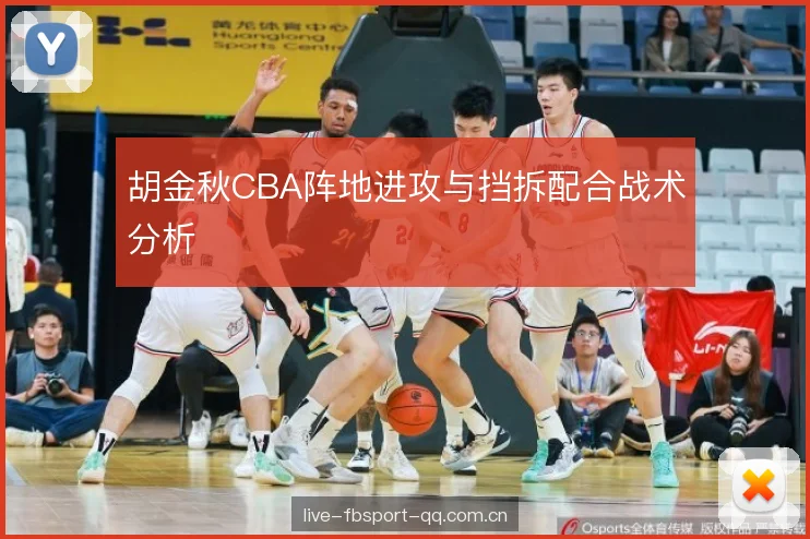 胡金秋CBA阵地进攻与挡拆配合战术分析